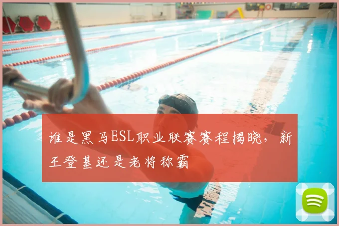 谁是黑马ESL职业联赛赛程揭晓，新王登基还是老将称霸