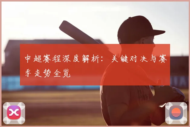 中超赛程深度解析：关键对决与赛季走势全览