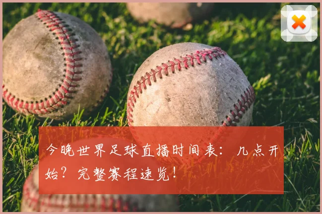 今晚世界足球直播时间表：几点开始？完整赛程速览！