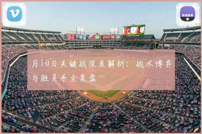 月10日关键战深度解析：战术博弈与胜负手全复盘