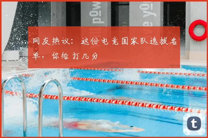 网友热议：这份电竞国家队选拔名单，你给打几分