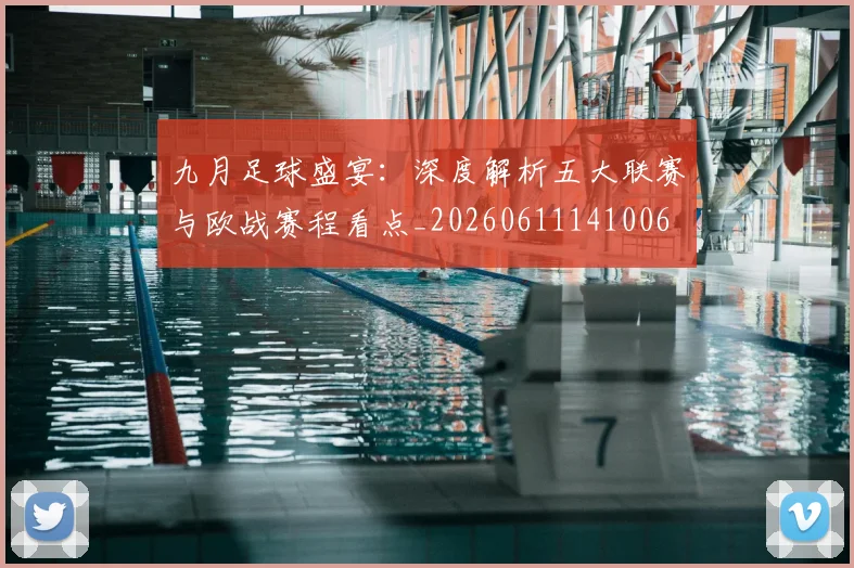 九月足球盛宴：深度解析五大联赛与欧战赛程看点_20260611141006